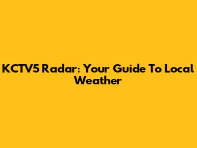 KCTV5 Radar: Your Guide To Local Weather