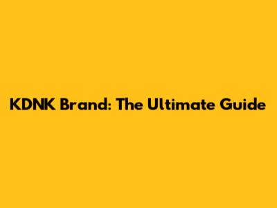 KDNK Brand: The Ultimate Guide