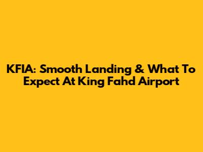 KFIA: Smooth Landing & What To Expect At King Fahd Airport