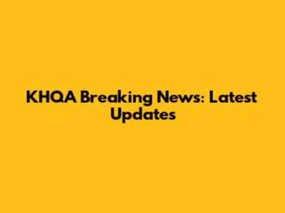 KHQA Breaking News: Latest Updates