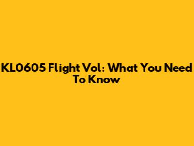 KL0605 Flight Vol: What You Need To Know