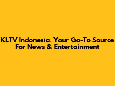 KLTV Indonesia: Your Go-To Source For News & Entertainment