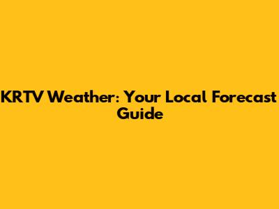 KRTV Weather: Your Local Forecast Guide