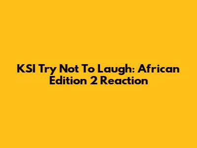 KSI Try Not To Laugh: African Edition 2 Reaction