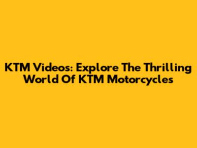 KTM Videos: Explore The Thrilling World Of KTM Motorcycles