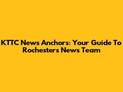 KTTC News Anchors: Your Guide To Rochester's News Team