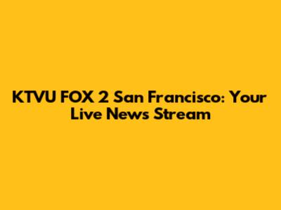 KTVU FOX 2 San Francisco: Your Live News Stream