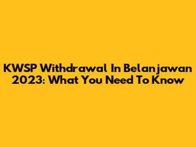 KWSP Withdrawal In Belanjawan 2023: What You Need To Know