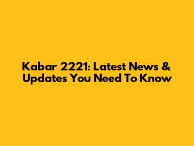 Kabar 2221: Latest News & Updates You Need To Know