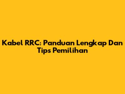 Kabel RRC: Panduan Lengkap Dan Tips Pemilihan