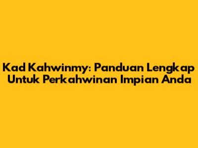 Kad Kahwinmy: Panduan Lengkap Untuk Perkahwinan Impian Anda