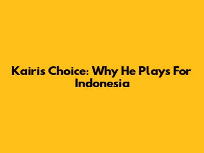 Kairi's Choice: Why He Plays For Indonesia