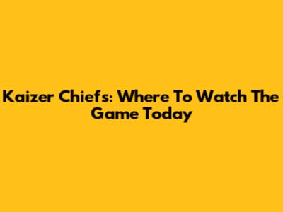 Kaizer Chiefs: Where To Watch The Game Today
