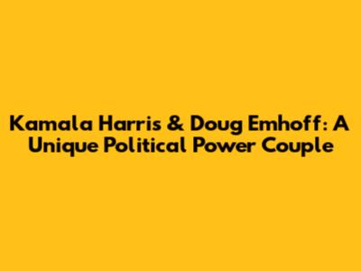 Kamala Harris & Doug Emhoff: A Unique Political Power Couple