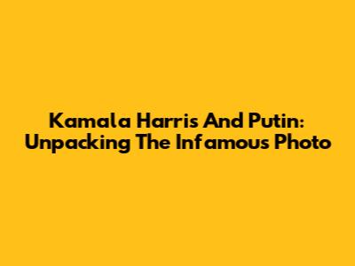 Kamala Harris And Putin: Unpacking The Infamous Photo