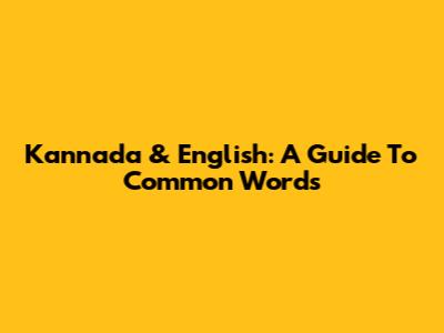 Kannada & English: A Guide To Common Words