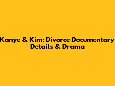 Kanye & Kim: Divorce Documentary Details & Drama