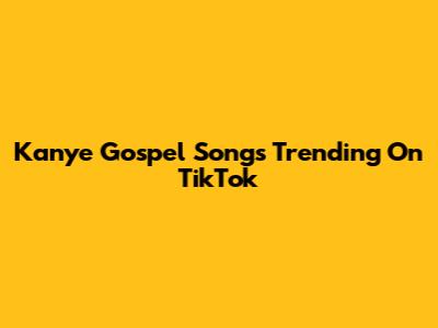 Kanye Gospel Songs Trending On TikTok