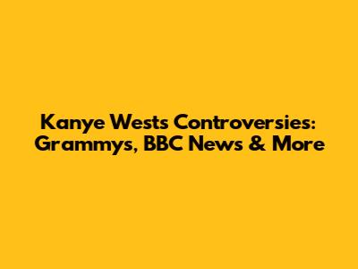 Kanye West's Controversies: Grammys, BBC News & More
