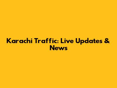 Karachi Traffic: Live Updates & News