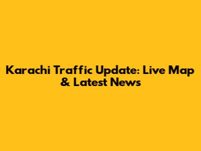 Karachi Traffic Update: Live Map & Latest News