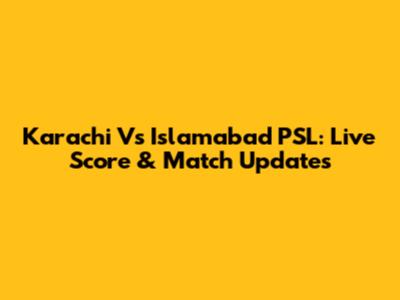 Karachi Vs Islamabad PSL: Live Score & Match Updates