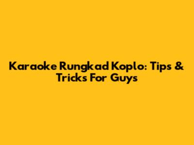 Karaoke Rungkad Koplo: Tips & Tricks For Guys