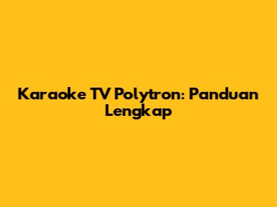 Karaoke TV Polytron: Panduan Lengkap