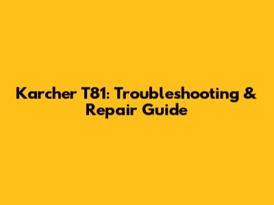 Karcher T81: Troubleshooting & Repair Guide