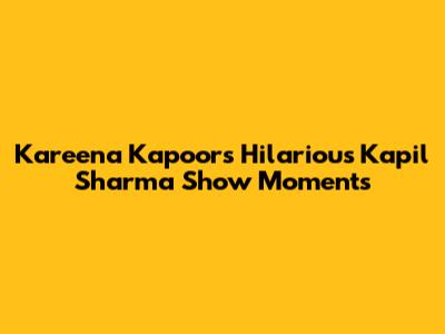 Kareena Kapoor's Hilarious Kapil Sharma Show Moments