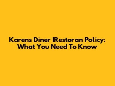 Karen's Diner IRestoran Policy: What You Need To Know