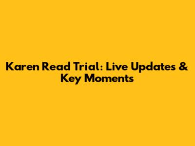 Karen Read Trial: Live Updates & Key Moments