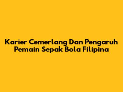 Karier Cemerlang Dan Pengaruh Pemain Sepak Bola Filipina