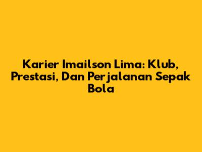 Karier Imailson Lima: Klub, Prestasi, Dan Perjalanan Sepak Bola