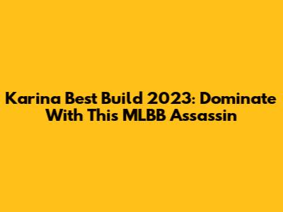 Karina Best Build 2023: Dominate With This MLBB Assassin