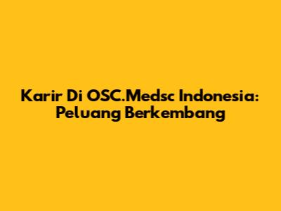 Karir Di OSC.Medsc Indonesia: Peluang Berkembang