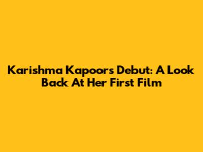 Karishma Kapoor's Debut: A Look Back At Her First Film