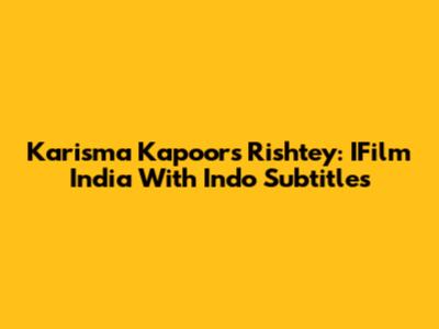 Karisma Kapoor's Rishtey: IFilm India With Indo Subtitles