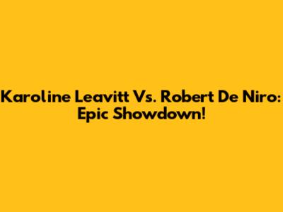 Karoline Leavitt Vs. Robert De Niro: Epic Showdown!