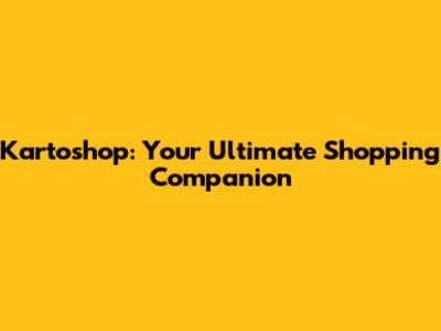 Kartoshop: Your Ultimate Shopping Companion