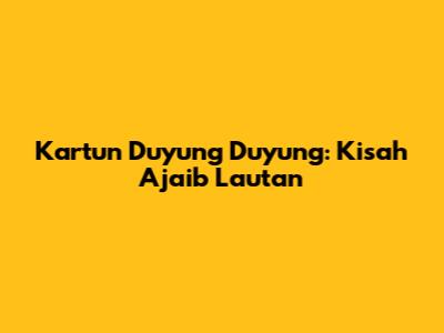 Kartun Duyung Duyung: Kisah Ajaib Lautan