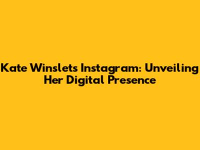 Kate Winslet's Instagram: Unveiling Her Digital Presence
