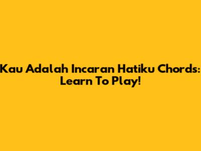 Kau Adalah Incaran Hatiku Chords: Learn To Play!
