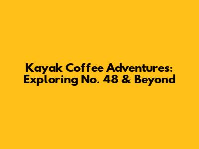Kayak Coffee Adventures: Exploring No. 48 & Beyond