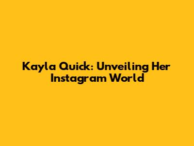 Kayla Quick: Unveiling Her Instagram World