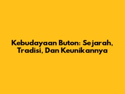 Kebudayaan Buton: Sejarah, Tradisi, Dan Keunikannya