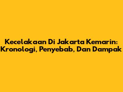 Kecelakaan Di Jakarta Kemarin: Kronologi, Penyebab, Dan Dampak