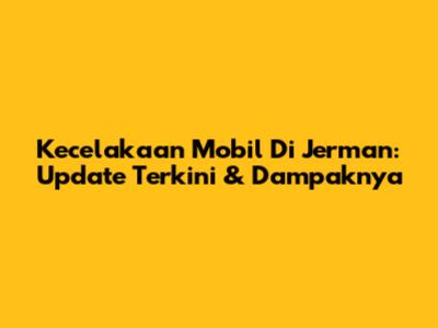 Kecelakaan Mobil Di Jerman: Update Terkini & Dampaknya