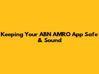 Keeping Your ABN AMRO App Safe & Sound