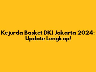 Kejurda Basket DKI Jakarta 2024: Update Lengkap!